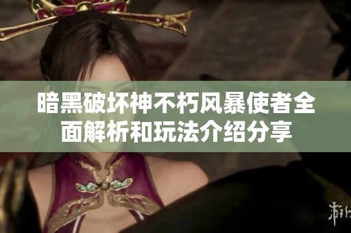 暗黑破坏神不朽风暴使者全面解析和玩法介绍分享