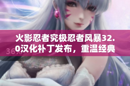 火影忍者究极忍者风暴32.0汉化补丁发布，重温经典战斗体验