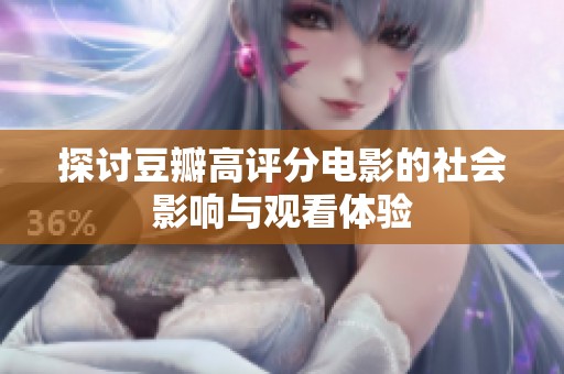 探讨豆瓣高评分电影的社会影响与观看体验