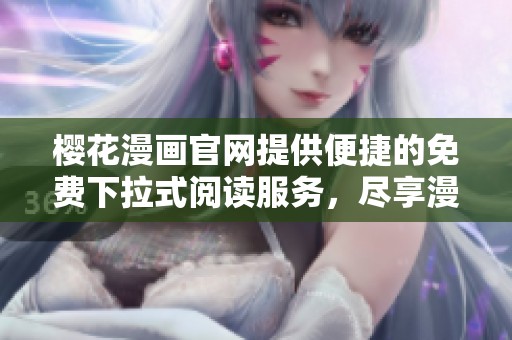 樱花漫画官网提供便捷的免费下拉式阅读服务，尽享漫画乐趣！