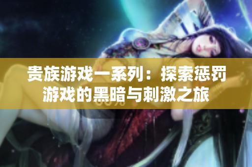贵族游戏一系列：探索惩罚游戏的黑暗与刺激之旅