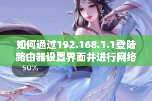如何通过192.168.1.1登陆路由器设置界面并进行网络配置指导