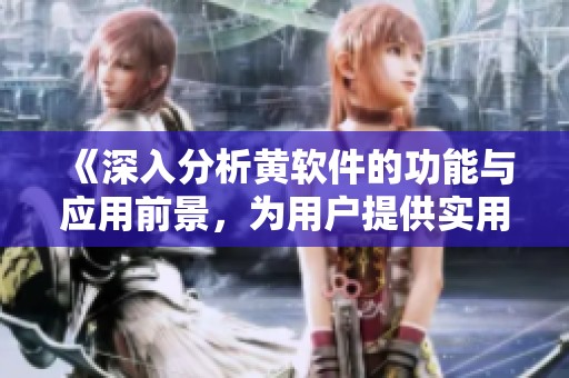《深入分析黄软件的功能与应用前景，为用户提供实用指南》