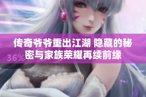 传奇爷爷重出江湖 隐藏的秘密与家族荣耀再续前缘