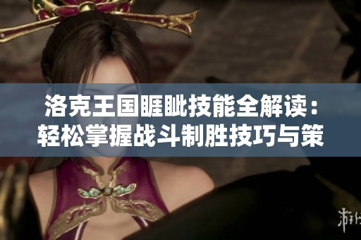 洛克王国睚眦技能全解读：轻松掌握战斗制胜技巧与策略
