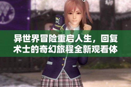 异世界冒险重启人生，回复术士的奇幻旅程全新观看体验