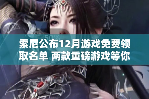索尼公布12月游戏免费领取名单 两款重磅游戏等你来拿