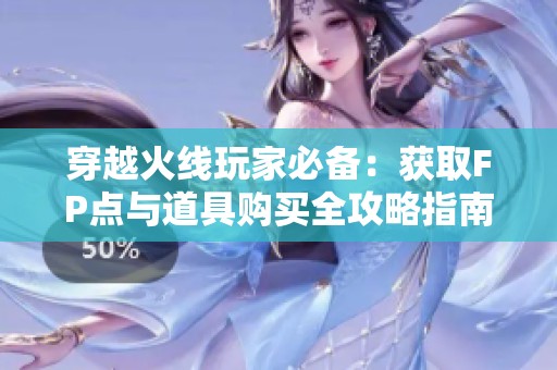 穿越火线玩家必备：获取FP点与道具购买全攻略指南
