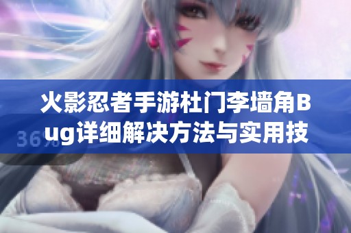 火影忍者手游杜门李墙角Bug详细解决方法与实用技巧分享攻略