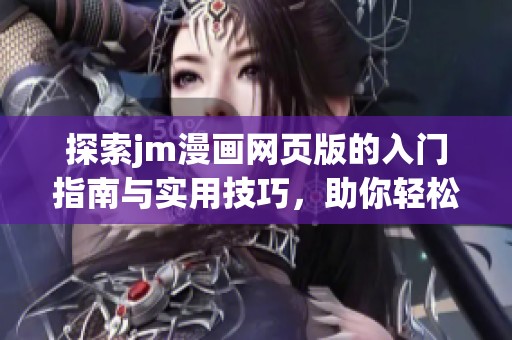 探索jm漫画网页版的入门指南与实用技巧，助你轻松享受漫画世界