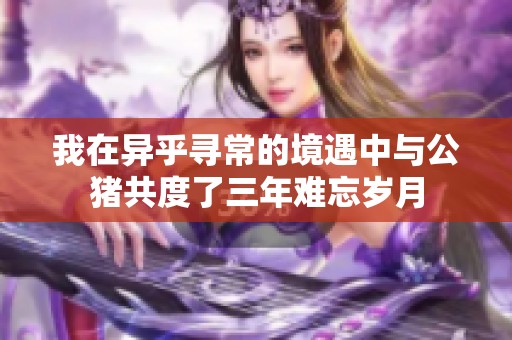 我在异乎寻常的境遇中与公猪共度了三年难忘岁月