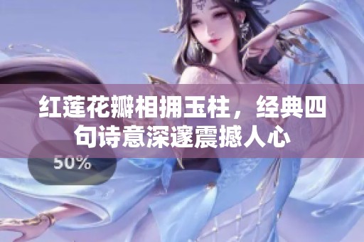 红莲花瓣相拥玉柱，经典四句诗意深邃震撼人心