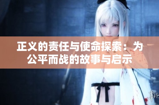 正义的责任与使命探索：为公平而战的故事与启示