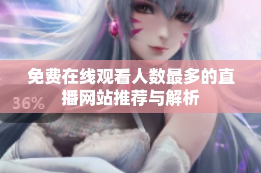 免费在线观看人数最多的直播网站推荐与解析