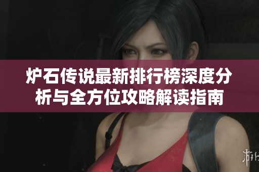 炉石传说最新排行榜深度分析与全方位攻略解读指南