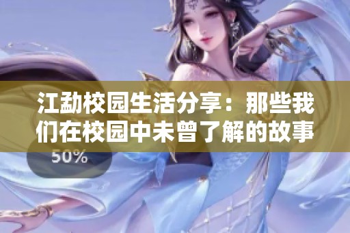 江勐校园生活分享：那些我们在校园中未曾了解的故事与体验