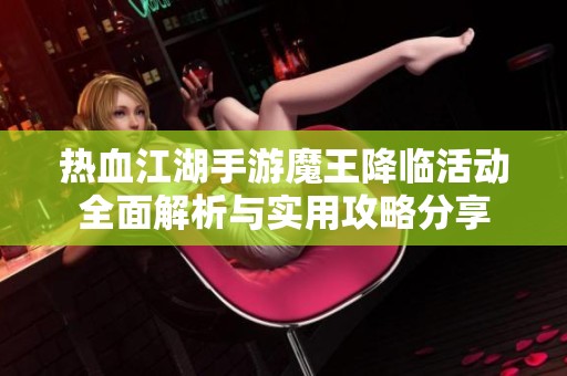 热血江湖手游魔王降临活动全面解析与实用攻略分享