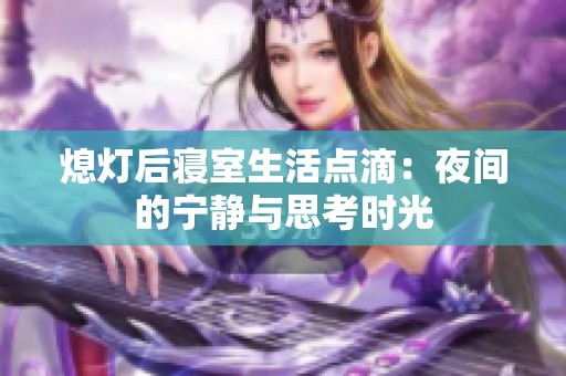 熄灯后寝室生活点滴：夜间的宁静与思考时光