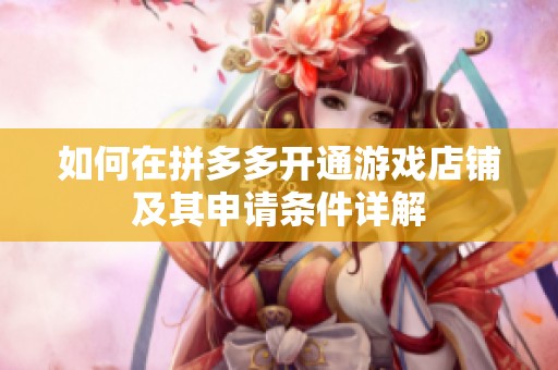 如何在拼多多开通游戏店铺及其申请条件详解