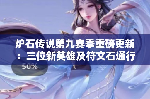 炉石传说第九赛季重磅更新：三位新英雄及符文石通行证详解