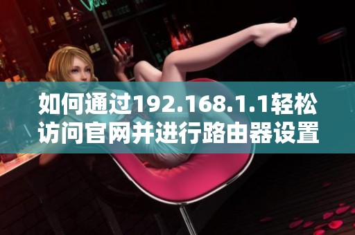 如何通过192.168.1.1轻松访问官网并进行路由器设置