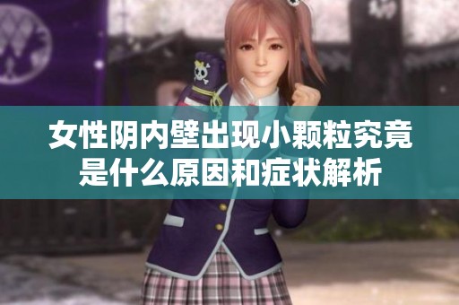 女性阴内壁出现小颗粒究竟是什么原因和症状解析