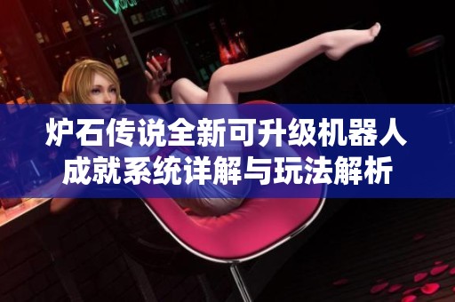 炉石传说全新可升级机器人成就系统详解与玩法解析