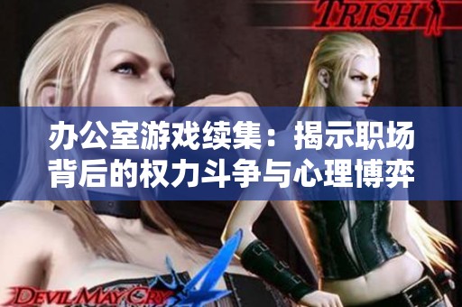 办公室游戏续集：揭示职场背后的权力斗争与心理博弈