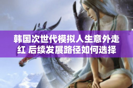 韩国次世代模拟人生意外走红 后续发展路径如何选择