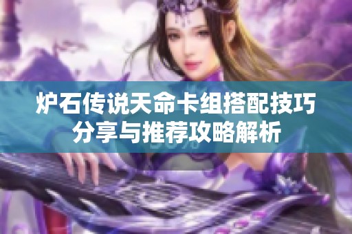 炉石传说天命卡组搭配技巧分享与推荐攻略解析