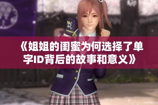 《姐姐的闺蜜为何选择了单字ID背后的故事和意义》