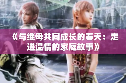《与继母共同成长的春天：走进温情的家庭故事》