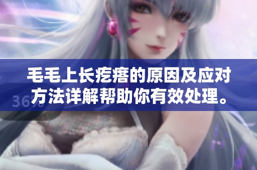 毛毛上长疙瘩的原因及应对方法详解帮助你有效处理。