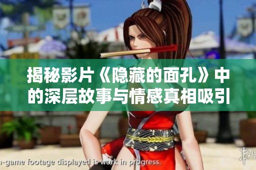 揭秘影片《隐藏的面孔》中的深层故事与情感真相吸引你目光