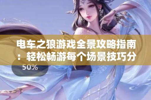电车之狼游戏全景攻略指南：轻松畅游每个场景技巧分享