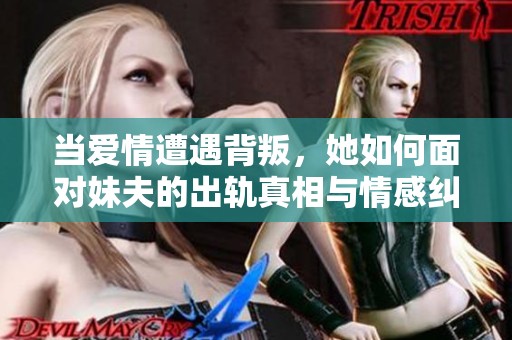 当爱情遭遇背叛，她如何面对妹夫的出轨真相与情感纠葛
