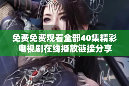 免费免费观看全部40集精彩电视剧在线播放链接分享
