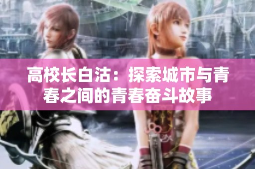 高校长白沽：探索城市与青春之间的青春奋斗故事