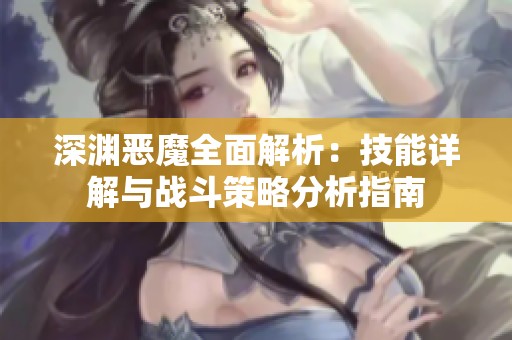 深渊恶魔全面解析：技能详解与战斗策略分析指南