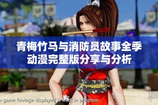 青梅竹马与消防员故事全季动漫完整版分享与分析