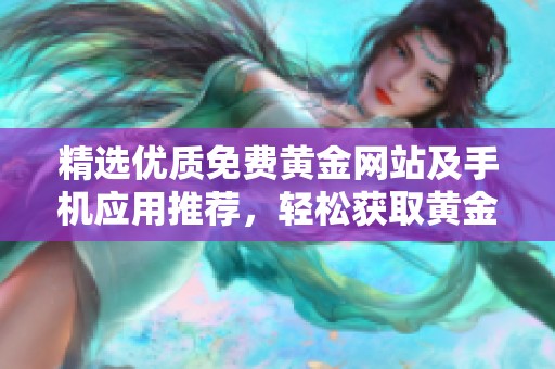 精选优质免费黄金网站及手机应用推荐，轻松获取黄金投资信息