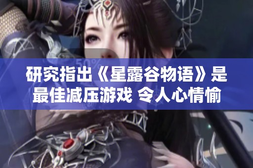 研究指出《星露谷物语》是最佳减压游戏 令人心情愉悦享受舒适体验