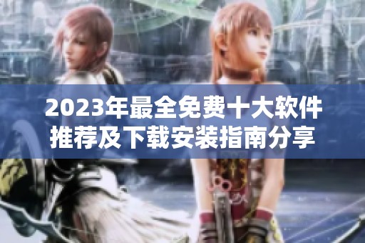 2023年最全免费十大软件推荐及下载安装指南分享