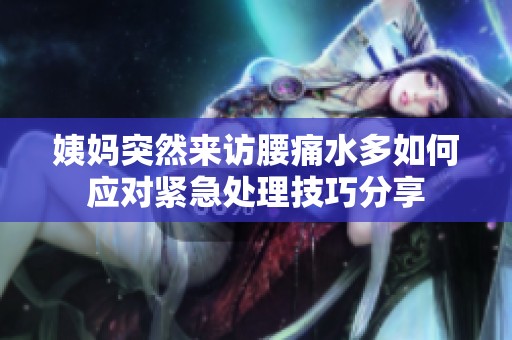 姨妈突然来访腰痛水多如何应对紧急处理技巧分享