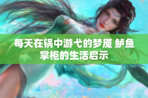 每天在锅中游弋的梦魇 鲈鱼掌柜的生活启示