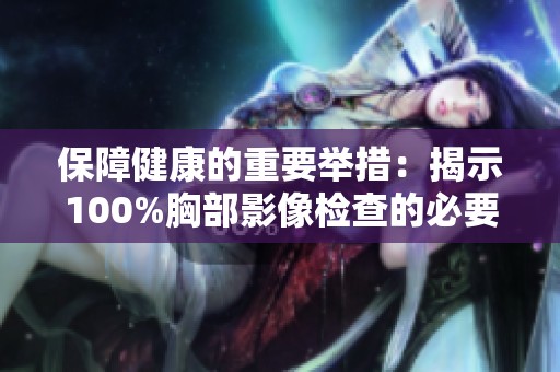 保障健康的重要举措：揭示100%胸部影像检查的必要性与意义