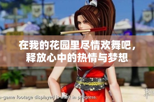 在我的花园里尽情欢舞吧，释放心中的热情与梦想