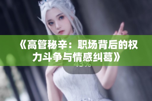 《高管秘辛：职场背后的权力斗争与情感纠葛》