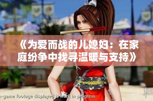《为爱而战的儿媳妇：在家庭纷争中找寻温暖与支持》