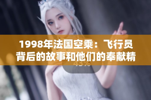 1998年法国空乘：飞行员背后的故事和他们的奉献精神